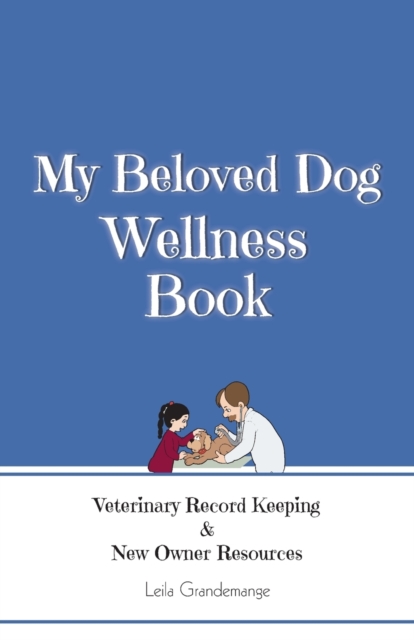 My Beloved Dog Wellness Book : Veterinary Record Keeping & New Owner Resources, Paperback / softback Book