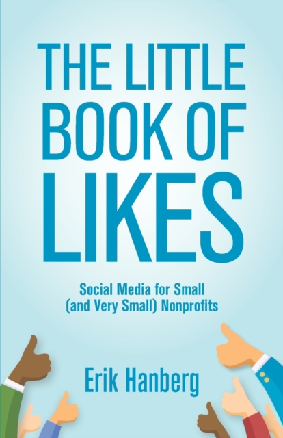 The Little Book of Likes : Social Media for Small (and Very Small) Nonprofits, Paperback / softback Book