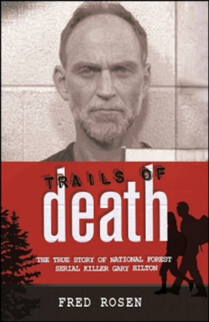 Trails of Death : The True Story of National Forest Serial Killer Gary Hilton, Paperback / softback Book