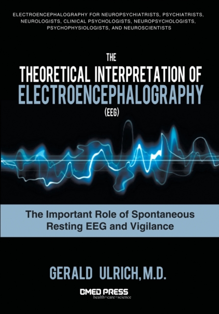 The Theoretical Interpretation Of Electroencephalography (EEG) : The Important Role of Spontaneous Resting EEG and Vigilance, Paperback / softback Book
