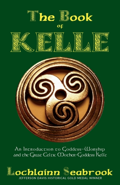 The Book of Kelle : An Introduction to Goddess-Worship and the Great Celtic Mother-Goddess Kelle, Paperback / softback Book