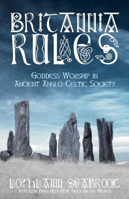 Britannia Rules : Goddess-Worship in Ancient Anglo-Celtic Society, Paperback / softback Book
