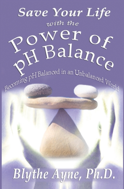 Save Your Life with the Power of PH Balance : Becoming PH Balanced in an Unbalanced World, Paperback / softback Book