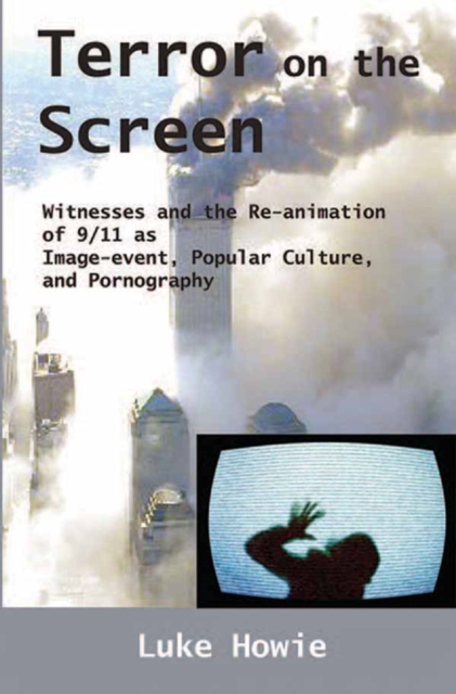 Terror on the Screen : Witnesses and the Reanimation of 9/11 as Image-event, Popular Culture and Pornography, Paperback / softback Book