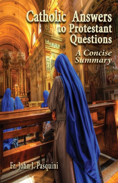 Catholic Answers to Protestant Questions : A Concise Summary, Paperback / softback Book