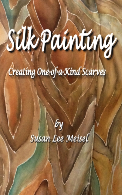 Silk Painting : Creating One-of-a-Kind Scarves, Hardback Book