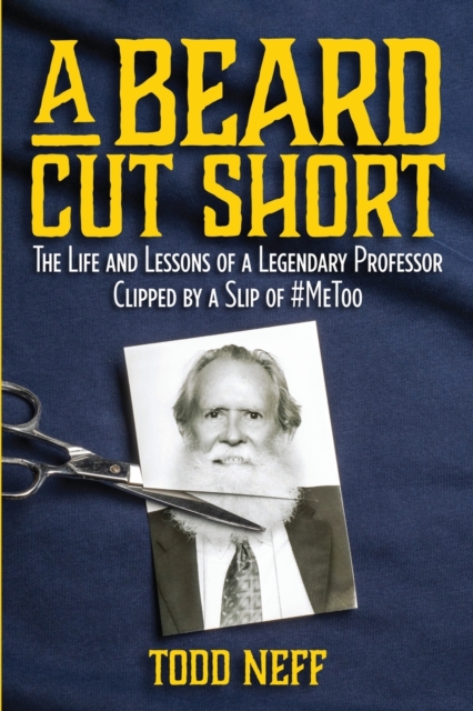 A Beard Cut Short : The Life and Lessons of a Legendary Professor Clipped by a Slip of #MeToo, Paperback / softback Book