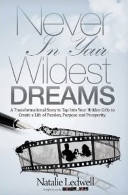 Never In Your Wildest Dreams : A Transformational Story to Tap Into Your Hidden Gifts to Create a Life of Passion, Purpose, and Prosperity, Hardback Book