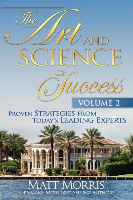 The Art and Science of Success Volume 2, Proven Strategies from Today's Leading Experts, Paperback / softback Book