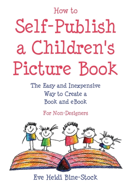 How to Self-Publish a Children's Picture Book : The Easy and Inexpensive Way to Create a Book and Ebook: For Non-Designers, Paperback / softback Book