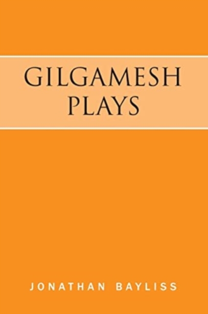 Gilgamesh Plays : The Tower of Gilgamesh and The Acts of Gilgamesh, Paperback / softback Book