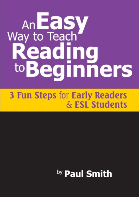 An Easy Way to Teach Reading to Beginners : 3 Fun Steps for Early Readers and ESL Students, Paperback / softback Book