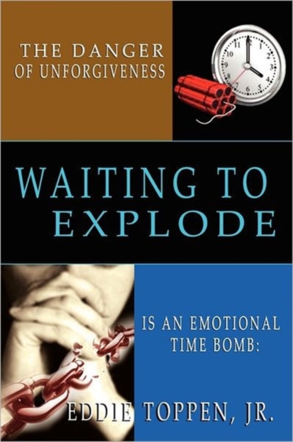 The Danger of Unforgiveness is an Emotional Time Bomb : Waiting to Explode, Paperback / softback Book