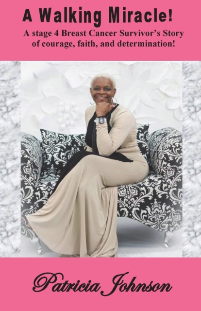 A Walking Miracle : A Story of Courage, Faith, and Determination from a Stage 4 Breast Cancer Survivor!, Paperback / softback Book