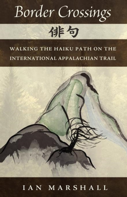 Border Crossings : Walking the Haiku Path on the International Appalachian Trail, Paperback Book