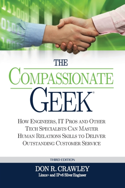 The Compassionate Geek : How Engineers, IT Pros, and Other Tech Specialists Can Master Human Relations Skills to Deliver Outstanding Customer Service, Paperback / softback Book