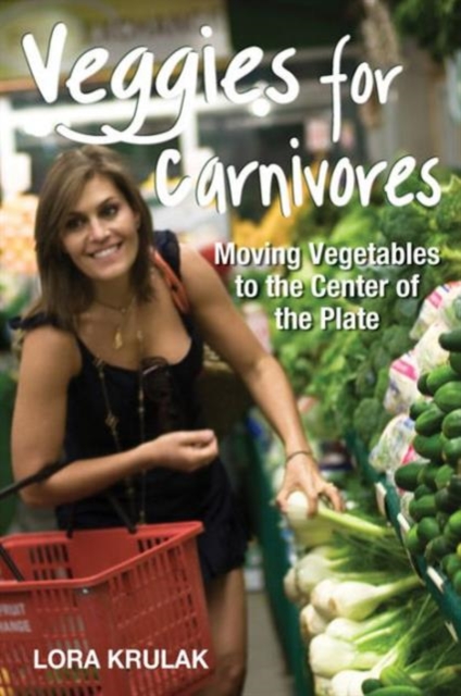 Veggies for Carnivores : Moving Vegetables to the Center of the Plate, Paperback / softback Book