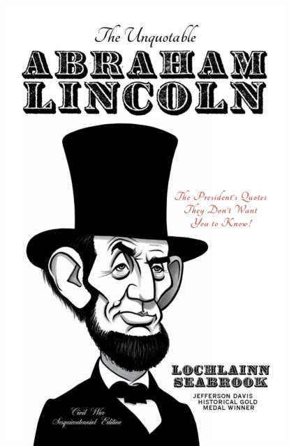 The Unquotable Abraham Lincoln : The President's Quotes They Don't Want You to Know!, Paperback / softback Book