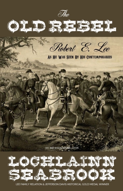 The Old Rebel : Robert E. Lee As He Was Seen By His Contemporaries, Paperback / softback Book