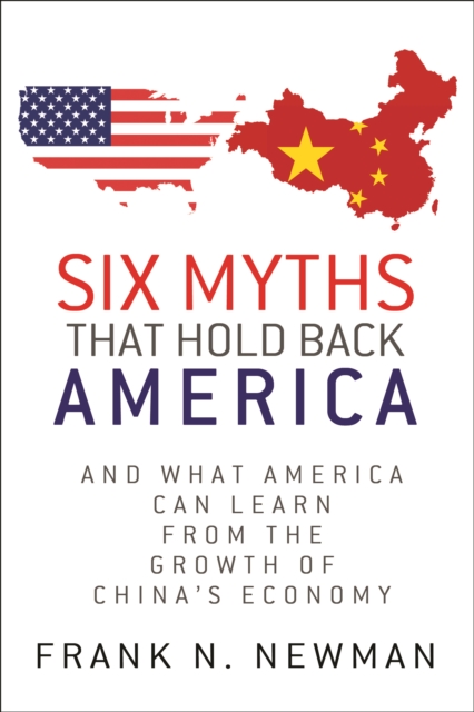 Six Myths that Hold Back America : And What America Can Learn from the Growth of China's Economy, Hardback Book