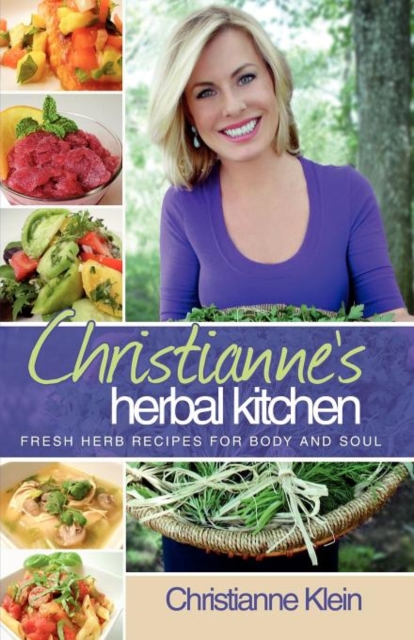 Christianne's Herbal Kitchen : Fresh Herb Recipes for Body and Soul, Paperback / softback Book