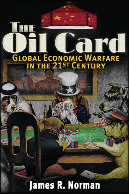 The Oil Card : Global Economic Warfare in the 21st Century, EPUB eBook