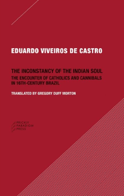 The Inconstancy of the Indian Soul - The Encounter of Catholics and Cannibals in 16-century Brazil Sixteenth-Century Brazil, Paperback / softback Book