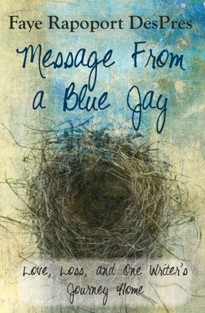 Message from a Blue Jay - Love, Loss, and One Writer's Journey Home, Paperback / softback Book