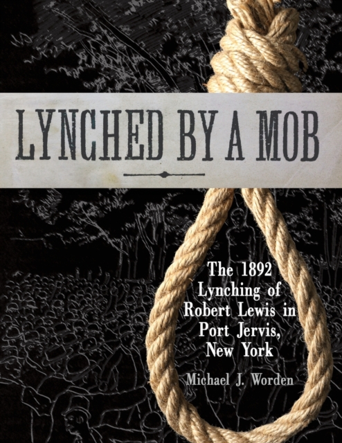 Lynched by a Mob! The 1892 Lynching of Robert Lewis in Port Jervis, New York, Paperback / softback Book