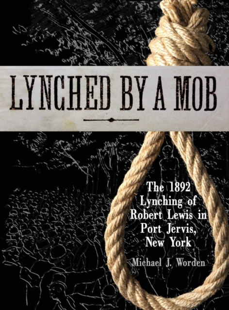 Lynched by a Mob! The 1892 Lynching of Robert Lewis in Port Jervis, New York, Hardback Book
