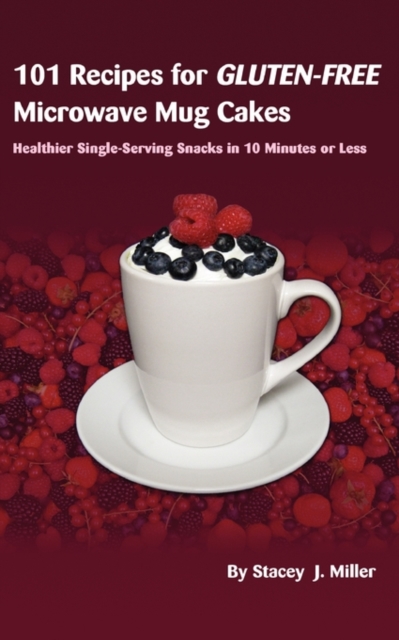 101 Recipes for Gluten-Free Microwave Mug Cakes : Healthier Single-Serving Snacks in Less Than 10 Minutes, Paperback / softback Book