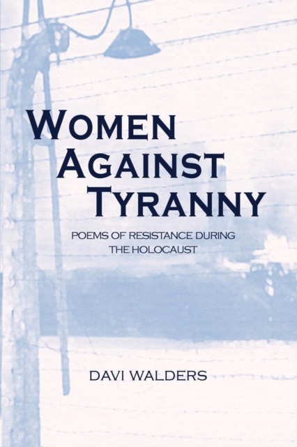 Women Against Tyranny: : Poems of Resistance During the Holocaust, Paperback / softback Book