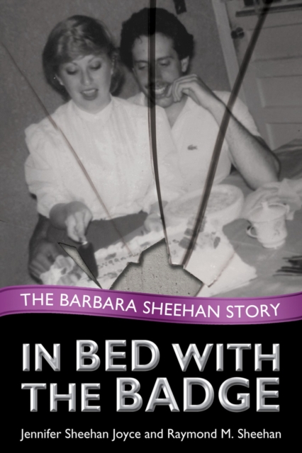 In Bed with the Badge : The Barbara Sheehan Story, Hardback Book