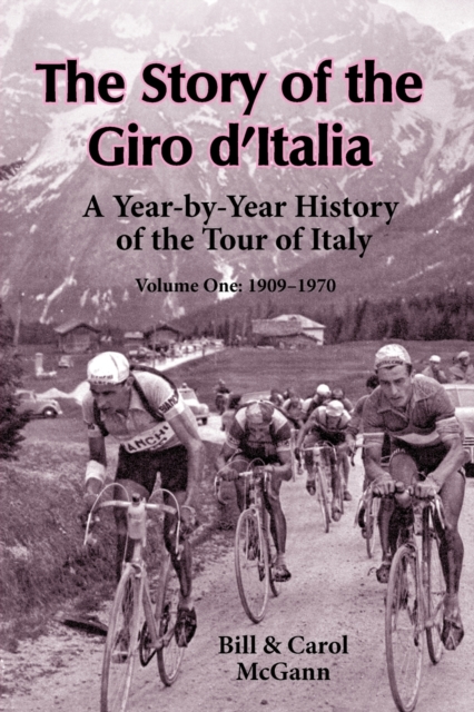The Story of the Giro D'Italia : A Year-by-Year History of the Tour of Italy, Volume 1: 1909-1970, Paperback / softback Book