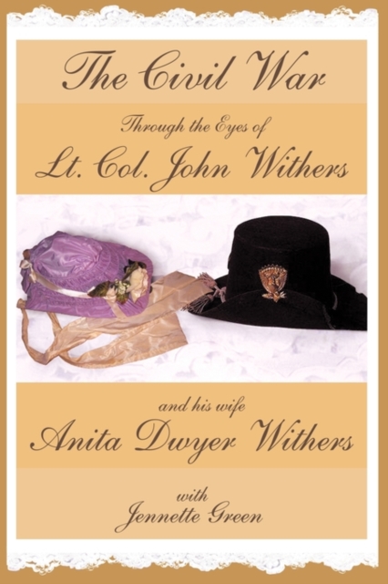 The Civil War Through the Eyes of Lt Col John Withers and His Wife, Anita Dwyer Withers : (American Civil War Diaries of a Confederate Army Officer and His Wife, a Woman in Civil War History), Paperback / softback Book