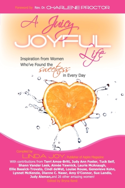A Juicy, Joyful Life : Inspiration from Women Who Have Found the Sweetness in Every Day, Paperback / softback Book