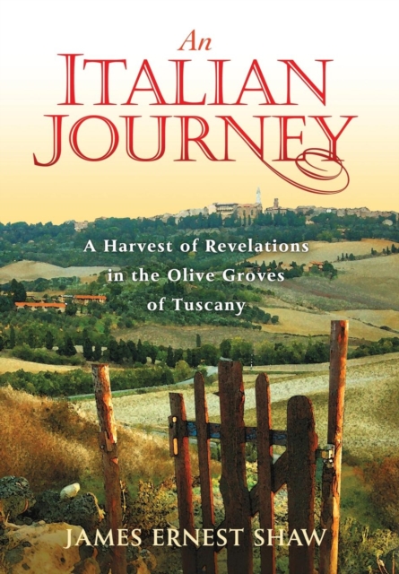 An Italian Journey : A Harvest of Revelations in the Olive Groves of Tuscany, Hardback Book