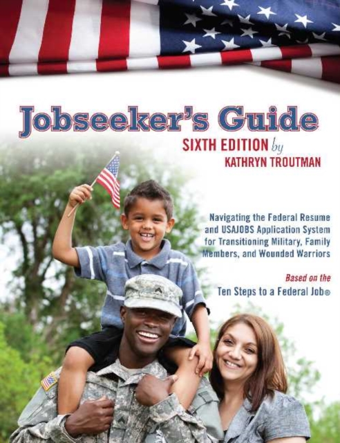 Jobseekers Guide : Navigating the Federal Resume & USAJOBS Application System for Transitioning Military, Family Members & Wounded Warriors, Paperback / softback Book