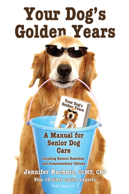 Your Dog's Golden Years : A Manual for Senior Dog Care Including Natural and Complementary Options, Paperback / softback Book