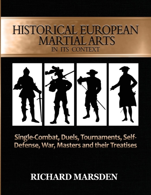 Historical European Martial Arts in its Context : Single-Combat, Duels, Tournaments, Self-Defense, War, Masters and their Treatises, Paperback / softback Book