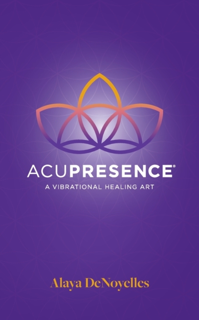 AcuPresence : A Vibrational Healing Art, Paperback / softback Book
