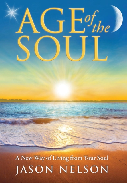 Age of the Soul: A New Way of Living from Your Soul, Hardback Book