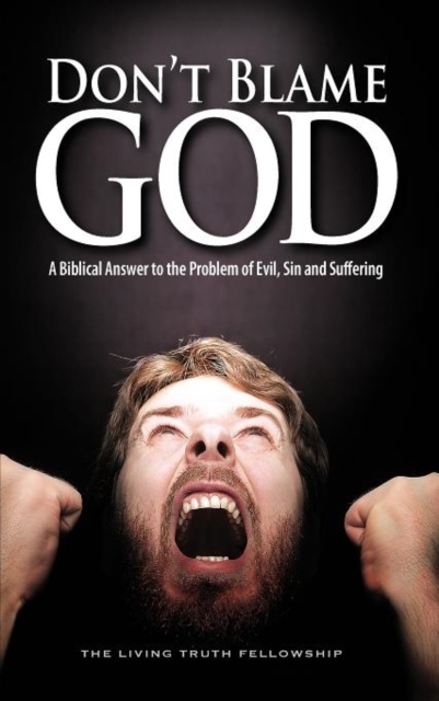 Don't Blame God : A Biblical Answer to the Problem of Evil, Sin and Suffering, Hardback Book