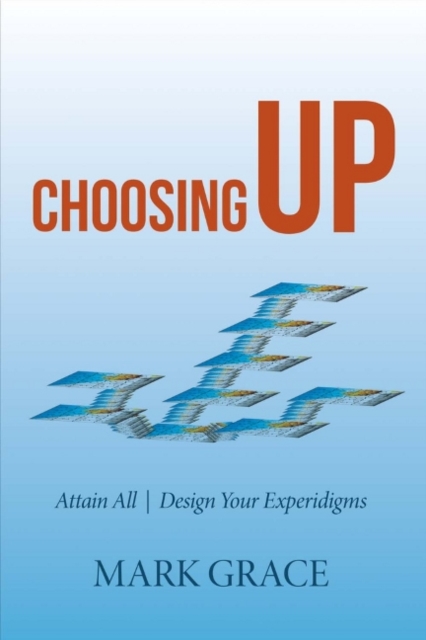 Choosing Up : Attain All - Design Your Experidigms, Paperback / softback Book
