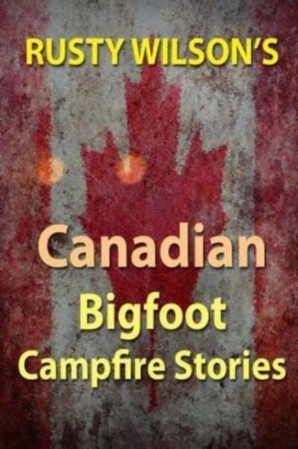 Rusty Wilson's Canadian Bigfoot Campfire Stories, Paperback / softback Book