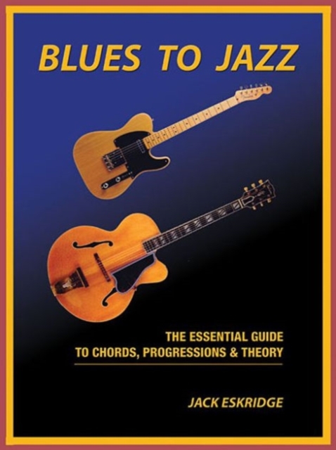 Jack Eskridge : Blues To Jazz - The Essential Guide To Chords, Progression & Theory, Paperback / softback Book