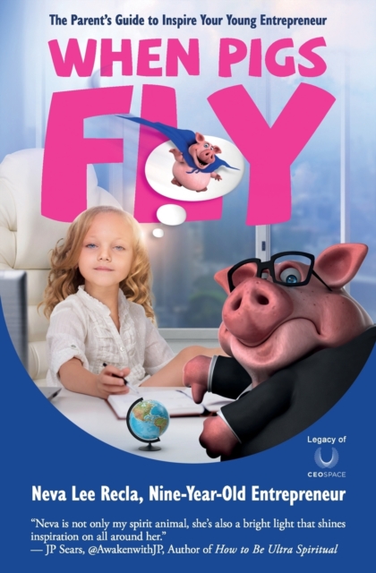 When Pigs Fly : The Parent's Guide to Inspire Your Young Entrepreneur, Paperback / softback Book
