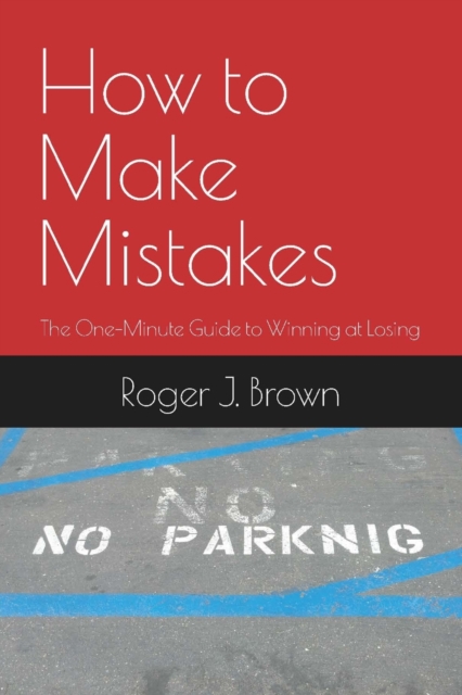 How To Make Mistakes : The One-Minute Guide to Winning at Losing, Paperback / softback Book