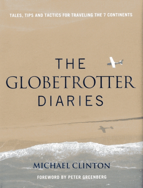 Globetrotter Diaries : Tales, Tips and Tactics for Traveling the 7 Continents, Hardback Book