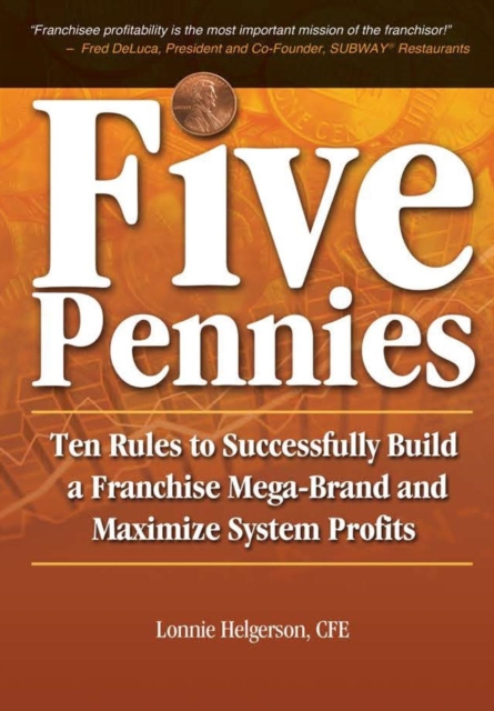 Five Pennies : Ten Rules to Successfully Build a Franchise Mega-Brand and Maximize System Profits, Hardback Book